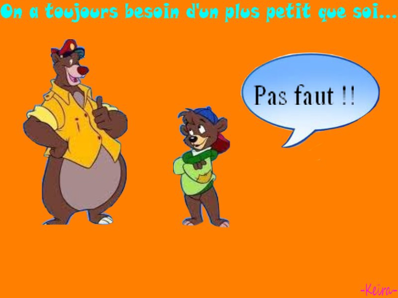 On a toujours besoin d'un plus petit que soi.